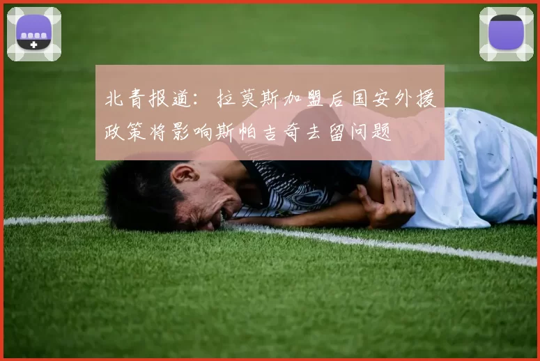 北青报道：拉莫斯加盟后国安外援政策将影响斯帕吉奇去留问题